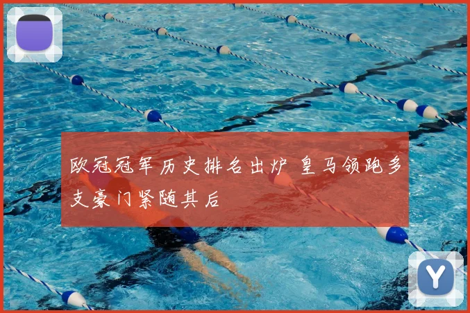 欧冠冠军历史排名出炉 皇马领跑多支豪门紧随其后