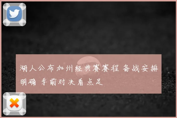 湖人公布加州经典赛赛程 备战安排明确 季前对决看点足