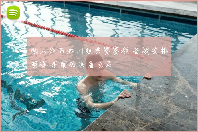 湖人公布加州经典赛赛程 备战安排明确 季前对决看点足