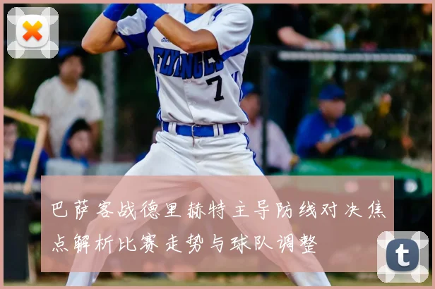 巴萨客战德里赫特主导防线对决焦点解析比赛走势与球队调整